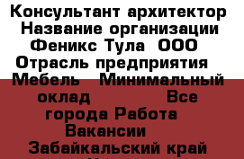 Консультант-архитектор › Название организации ­ Феникс Тула, ООО › Отрасль предприятия ­ Мебель › Минимальный оклад ­ 20 000 - Все города Работа » Вакансии   . Забайкальский край,Чита г.